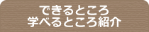 できるところ・学べるところ紹介