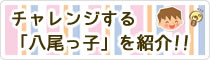 チャレンジする八尾っ子を紹介